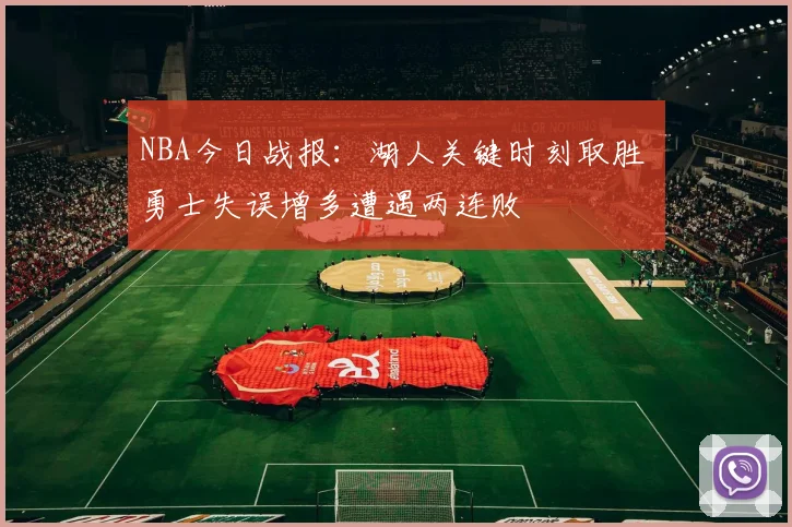 NBA今日战报：湖人关键时刻取胜 勇士失误增多遭遇两连败