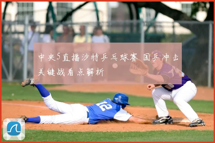 中央5直播沙特乒乓球赛 国乒冲击关键战看点解析
