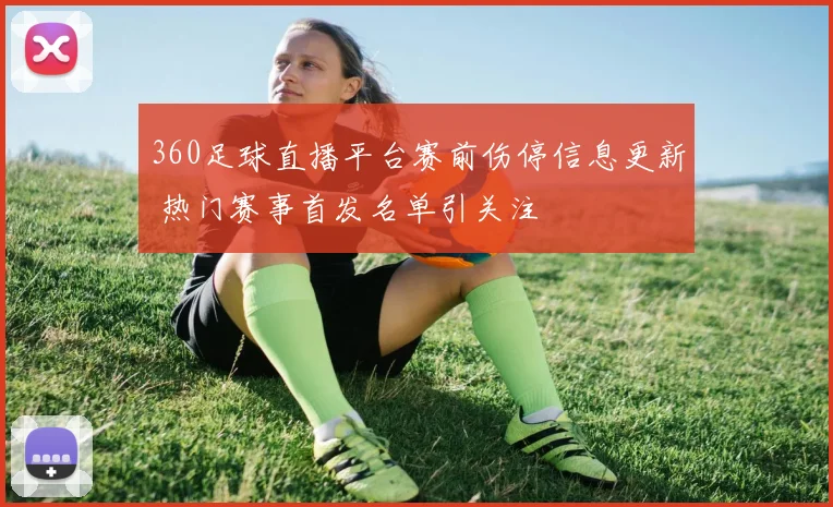 360足球直播平台赛前伤停信息更新 热门赛事首发名单引关注